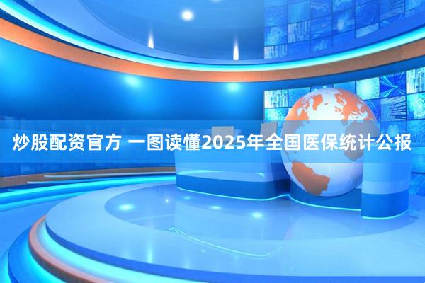 炒股配资官方 一图读懂2025年全国医保统计公报